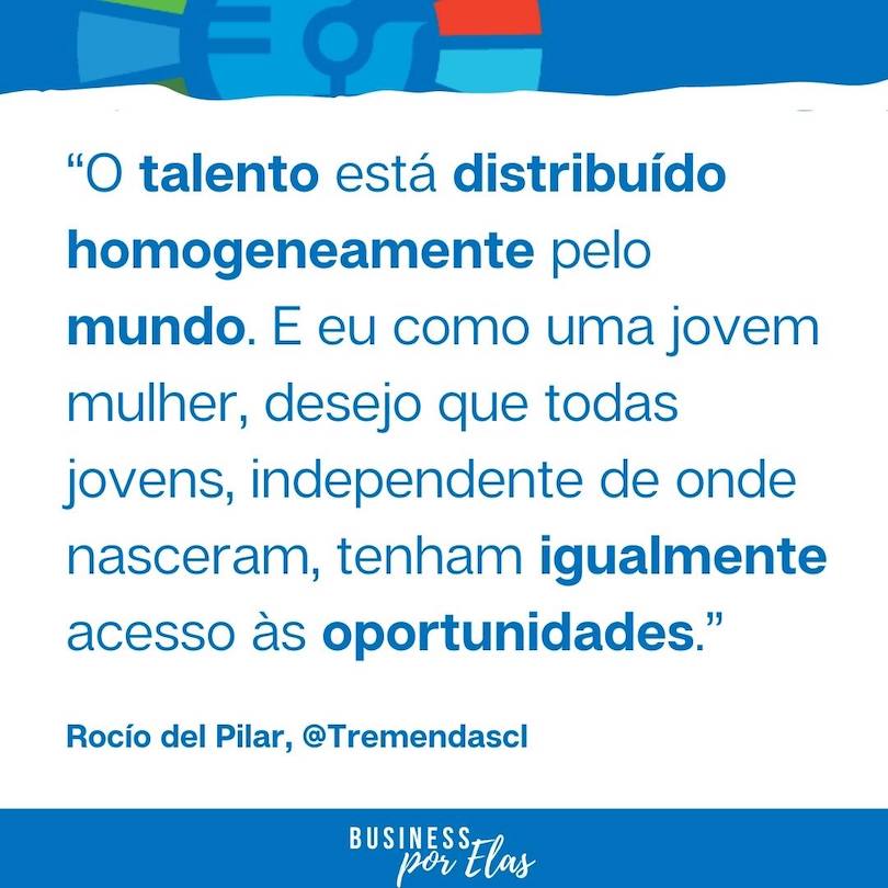 Rocío del Pilar: “O talento está distribuído homogeneamente pelo mundo, e eu como uma jovem mulher, desejo que todas jovens independente de onde nasceram, tenham igualmente acesso a oportunidades.”